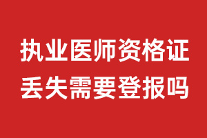 執(zhí)業(yè)醫(yī)師資格證丟失需要登報(bào)嗎?