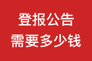 登報公告需要多少錢_登報公示需要多少錢