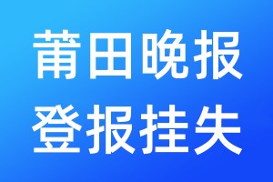 莆田晚報(bào)登報(bào)掛失_莆田晚報(bào)登報(bào)掛失電話