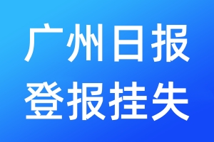 廣州日?qǐng)?bào)登報(bào)掛失_廣州日?qǐng)?bào)登報(bào)掛失電話