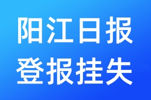 陽(yáng)江日?qǐng)?bào)登報(bào)掛失_陽(yáng)江日?qǐng)?bào)登報(bào)掛失電話