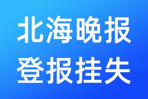 北海晚報登報掛失_北海晚報登報掛失電話