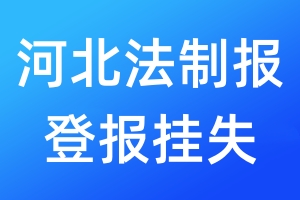 河北法制報(bào)登報(bào)掛失_河北法制報(bào)登報(bào)掛失電話